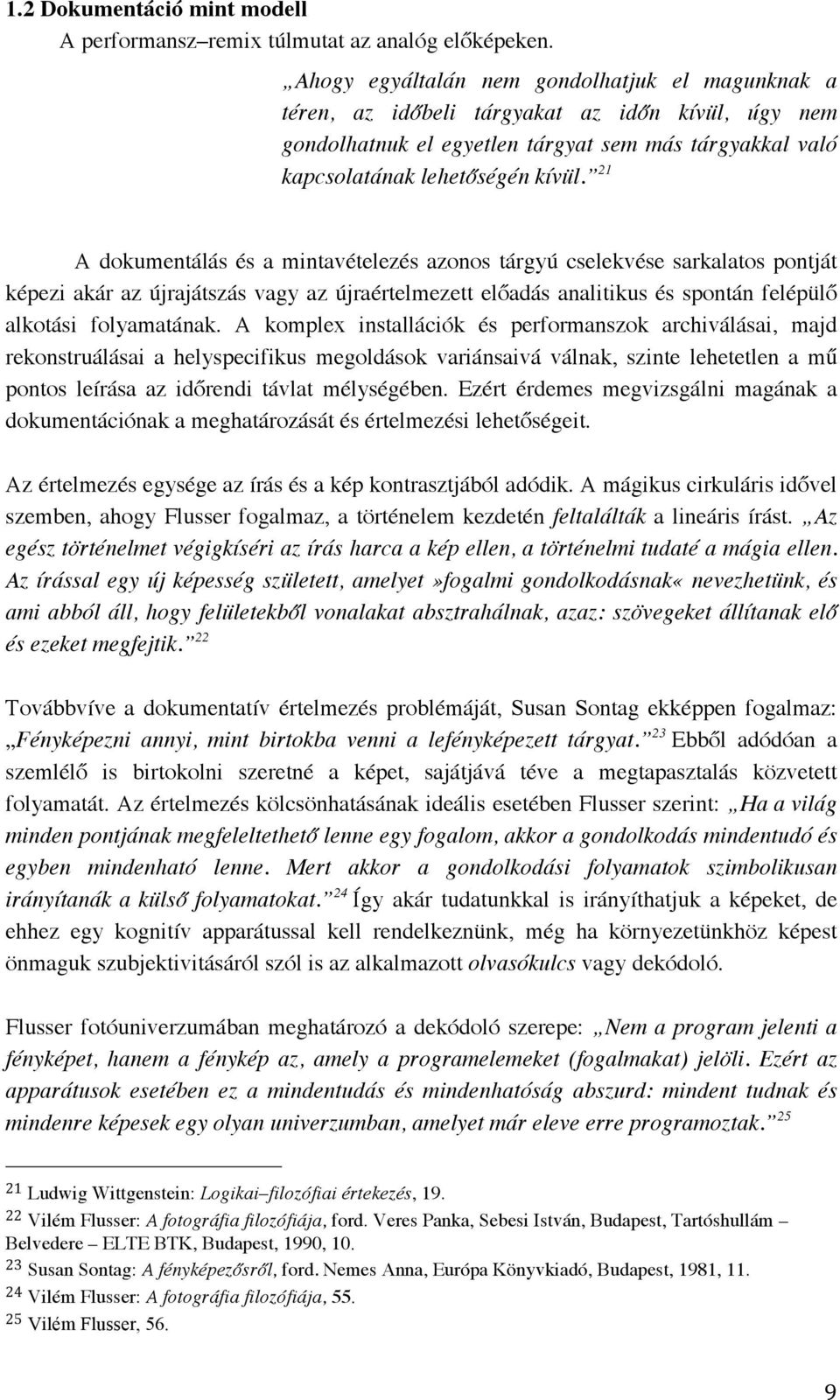 21 A dokumentálás és a mintavételezés azonos tárgyú cselekvése sarkalatos pontját képezi akár az újrajátszás vagy az újraértelmezett előadás analitikus és spontán felépülő alkotási folyamatának.