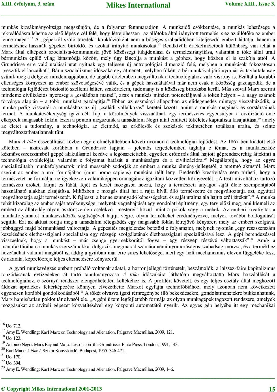 16 A gépekről szóló töredék konklúzióként nem a bőséges szabadidőben kiteljesedő embert láttatja, hanem a termeléshez használt gépeket birtokló, és azokat irányító munkásokat.