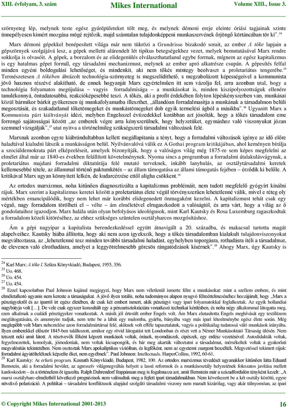 24 Marx démoni gépekkel benépesített világa már nem tükrözi a Grundrisse bizakodó sorait, az ember A tőke lapjain a gépszörnyek szolgájává lesz, a gépek melletti alárendelt lét tipikus betegségekhez