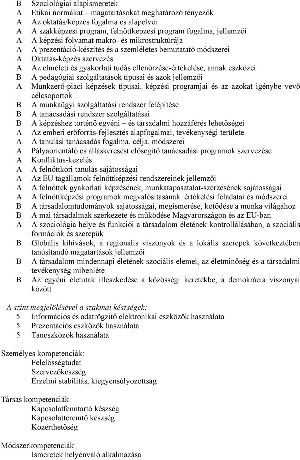 eszközei B A pedagógiai szolgáltatások típusai és azok jellemzői A Munkaerő-piaci képzések típusai, képzési programjai és az azokat igénybe vevő célcsoportok B A munkaügyi szolgáltatási rendszer