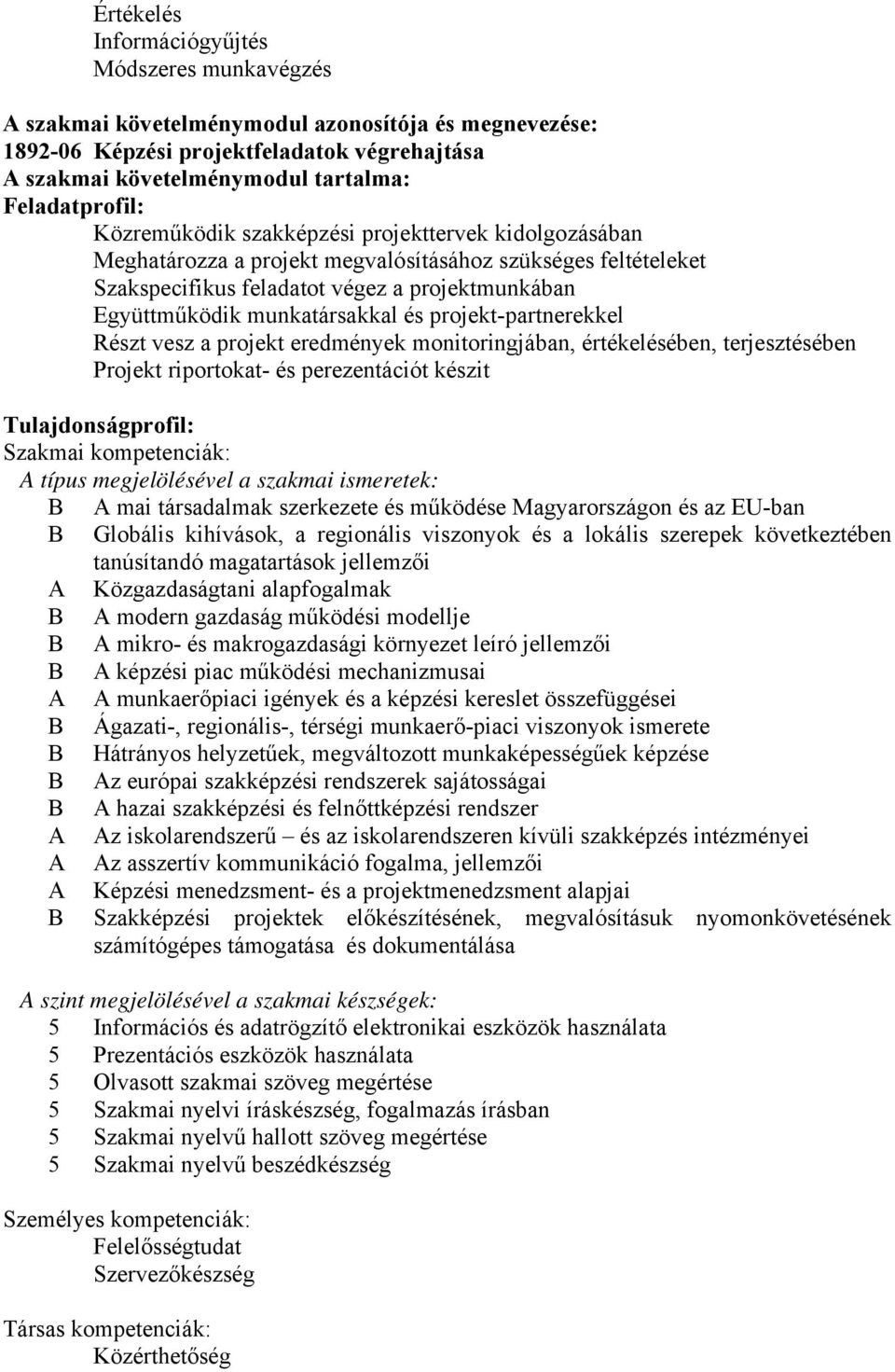 munkatársakkal és projekt-partnerekkel Részt vesz a projekt eredmények monitoringjában, értékelésében, terjesztésében Projekt riportokat- és perezentációt készit Tulajdonságprofil: Szakmai