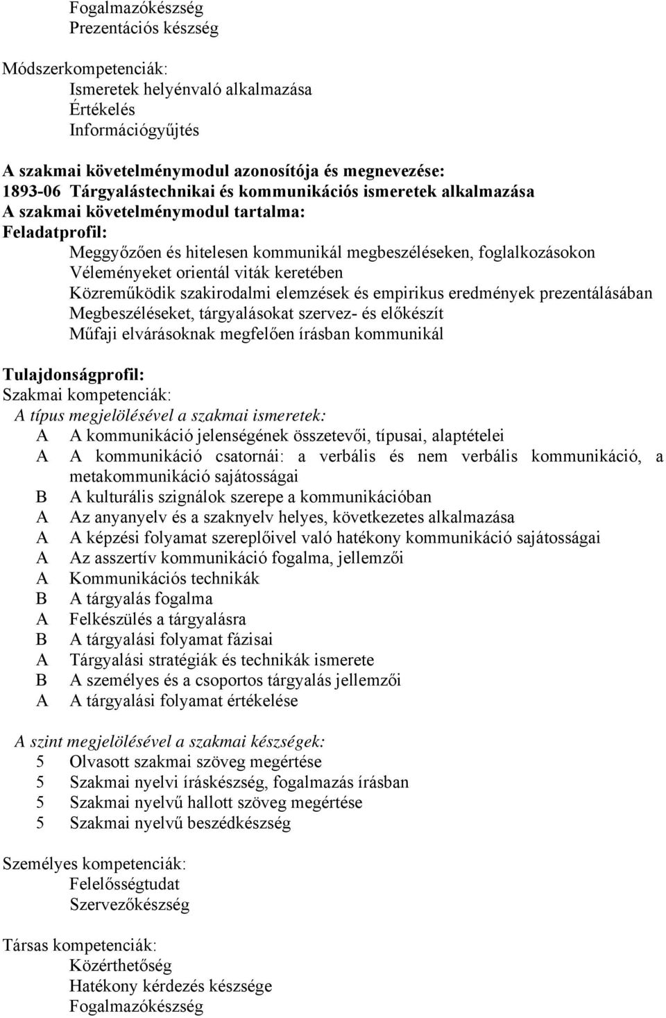 viták keretében Közreműködik szakirodalmi elemzések és empirikus eredmények prezentálásában Megbeszéléseket, tárgyalásokat szervez- és előkészít Műfaji elvárásoknak megfelően írásban kommunikál