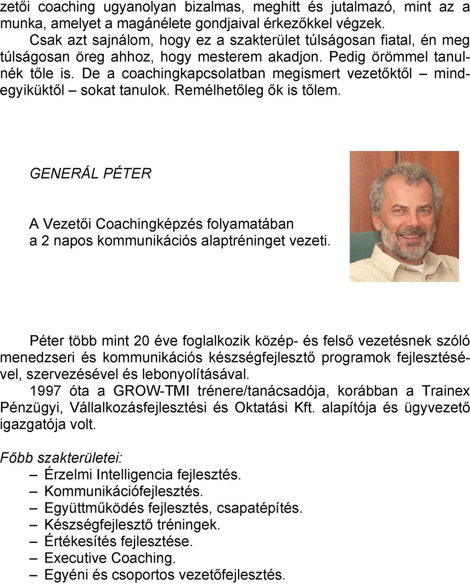 De a coachingkapcsolatban megismert vezetőktől mindegyiküktől sokat tanulok. Remélhetőleg ők is tőlem. GENERÁL PÉTER A Vezetői Coachingképzés folyamatában a 2 napos kommunikációs alaptréninget vezeti.