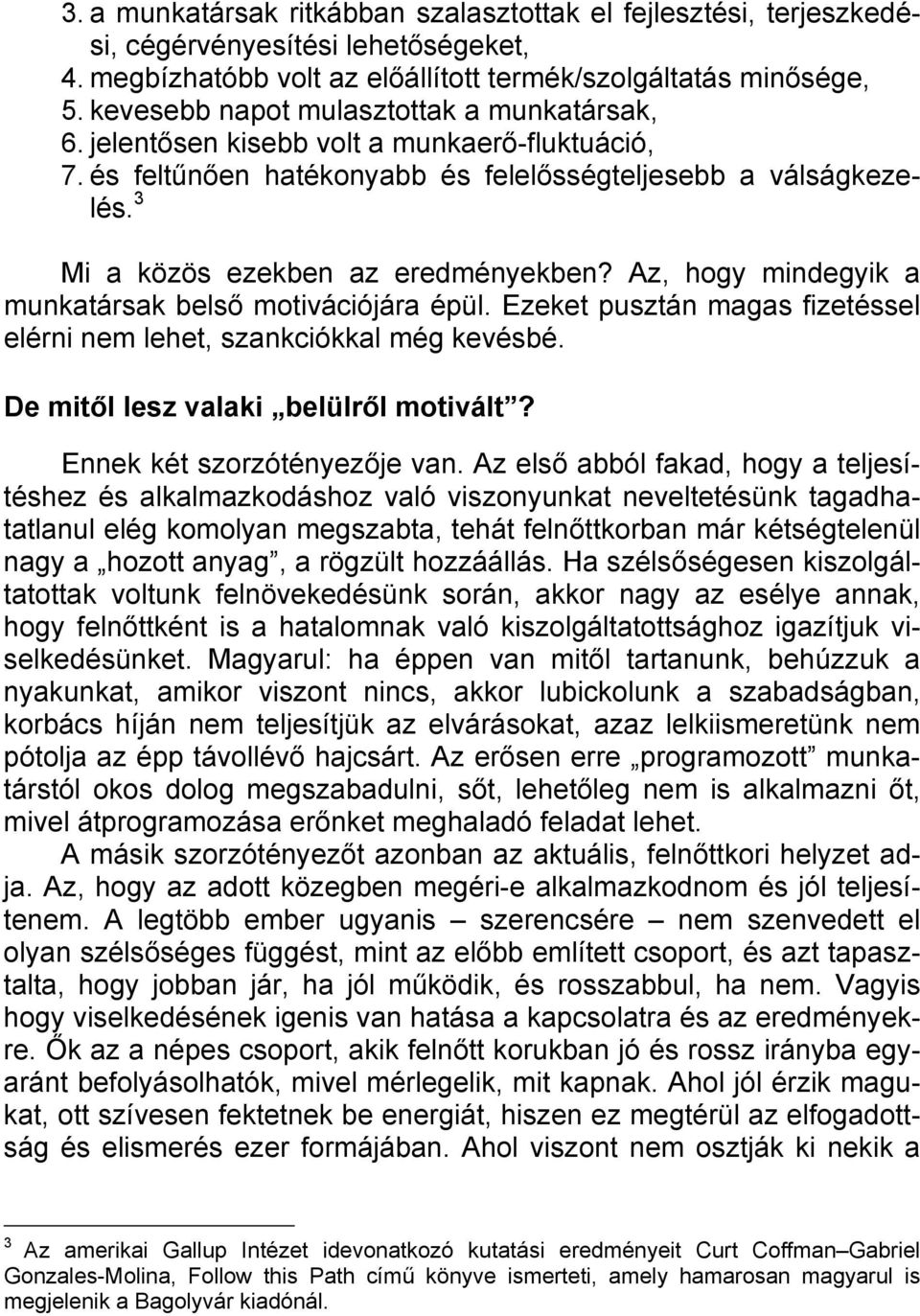 Az, hogy mindegyik a munkatársak belső motivációjára épül. Ezeket pusztán magas fizetéssel elérni nem lehet, szankciókkal még kevésbé. De mitől lesz valaki belülről motivált?