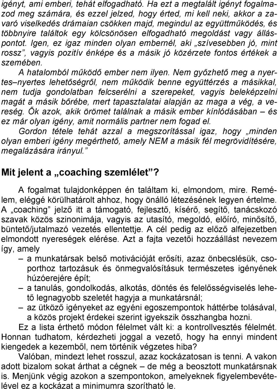 kölcsönösen elfogadható megoldást vagy álláspontot. Igen, ez igaz minden olyan embernél, aki szívesebben jó, mint rossz, vagyis pozitív énképe és a másik jó közérzete fontos értékek a szemében.