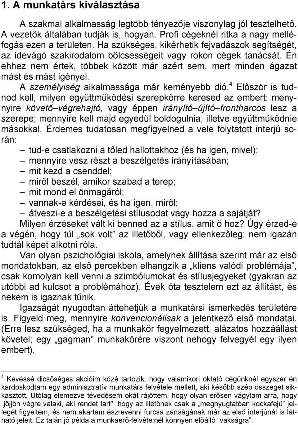 Én ehhez nem értek, többek között már azért sem, mert minden ágazat mást és mást igényel. A személyiség alkalmassága már keményebb dió.