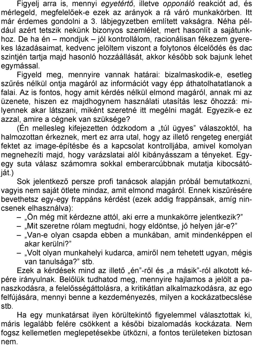 De ha én mondjuk jól kontrollálom, racionálisan fékezem gyerekes lázadásaimat, kedvenc jelöltem viszont a folytonos élcelődés és dac szintjén tartja majd hasonló hozzáállását, akkor később sok bajunk