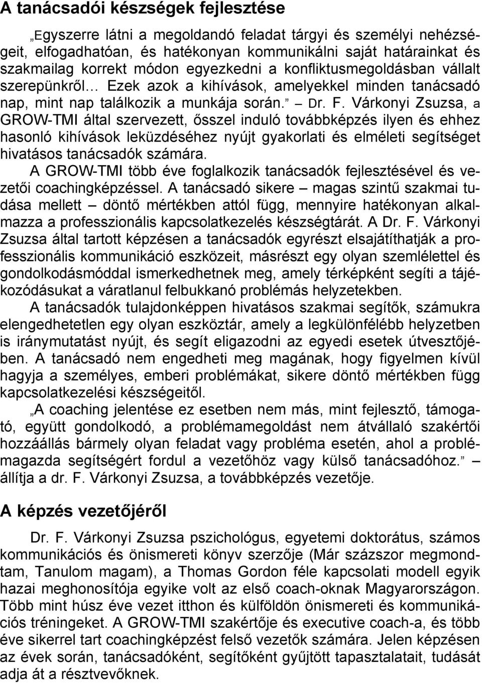 Várkonyi Zsuzsa, a GROW-TMI által szervezett, ősszel induló továbbképzés ilyen és ehhez hasonló kihívások leküzdéséhez nyújt gyakorlati és elméleti segítséget hivatásos tanácsadók számára.