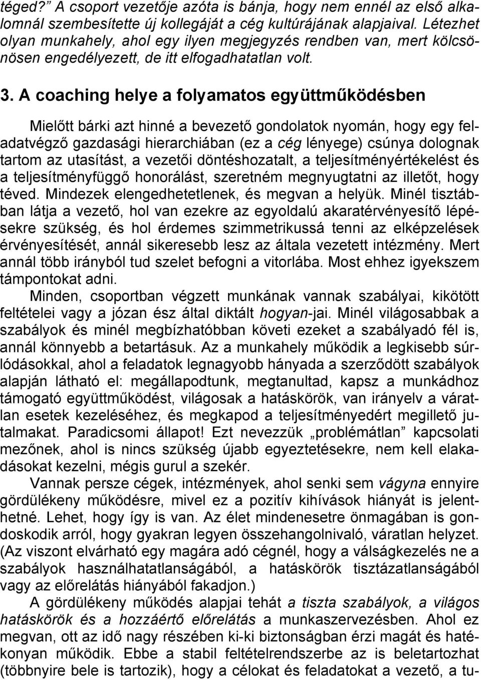 A coaching helye a folyamatos együttműködésben Mielőtt bárki azt hinné a bevezető gondolatok nyomán, hogy egy feladatvégző gazdasági hierarchiában (ez a cég lényege) csúnya dolognak tartom az