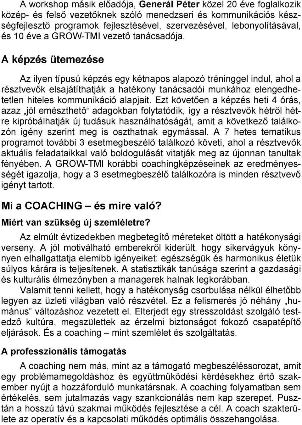 A képzés ütemezése Az ilyen típusú képzés egy kétnapos alapozó tréninggel indul, ahol a résztvevők elsajátíthatják a hatékony tanácsadói munkához elengedhetetlen hiteles kommunikáció alapjait.