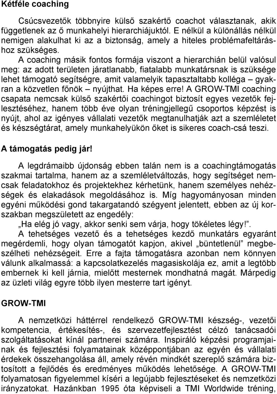 A coaching másik fontos formája viszont a hierarchián belül valósul meg: az adott területen járatlanabb, fiatalabb munkatársnak is szüksége lehet támogató segítségre, amit valamelyik tapasztaltabb