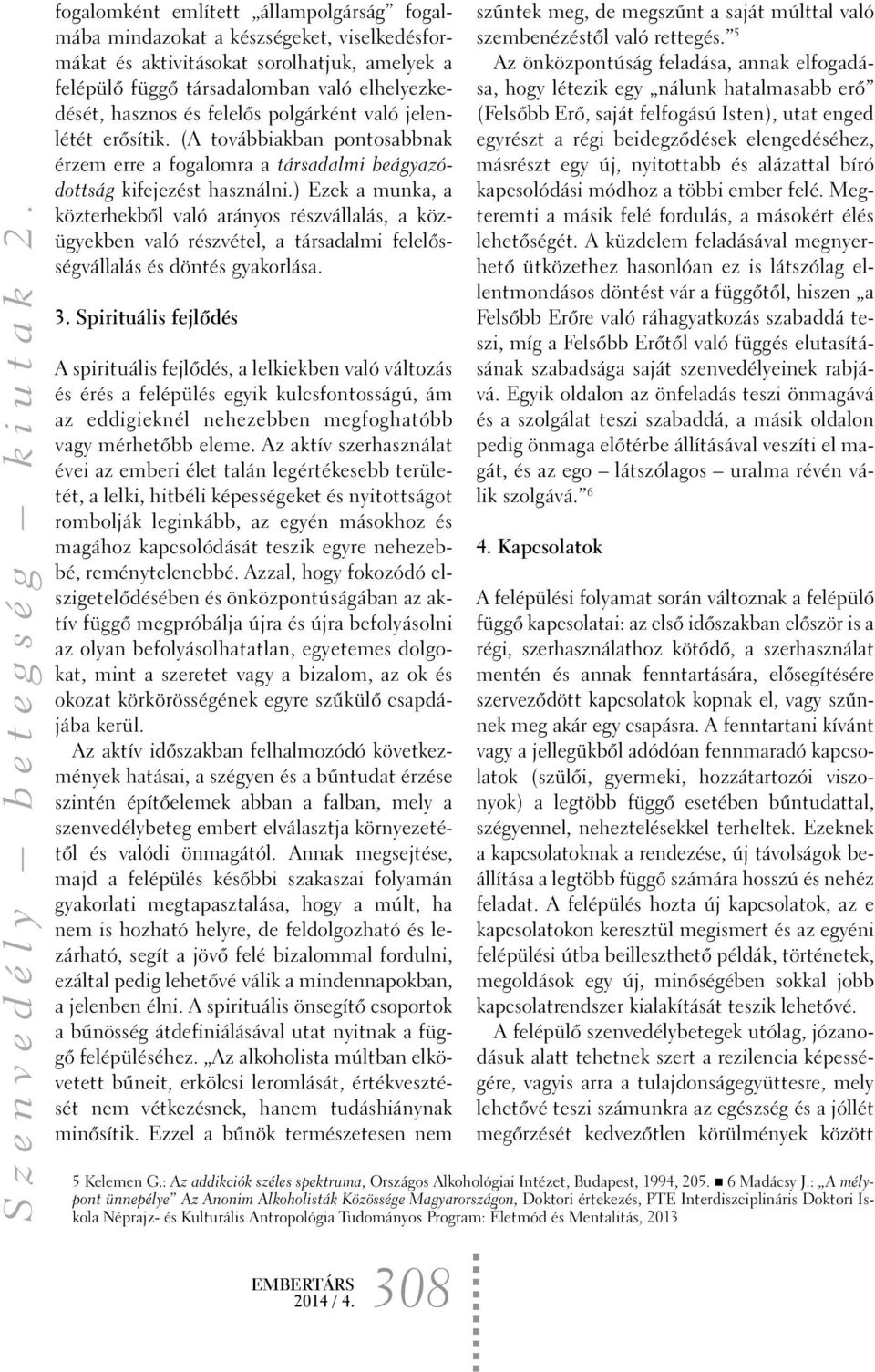 ) Ezek a munka, a közterhekbõl való arányos részvállalás, a közügyekben való részvétel, a társadalmi felelõsségvállalás és döntés gyakorlása. 3.