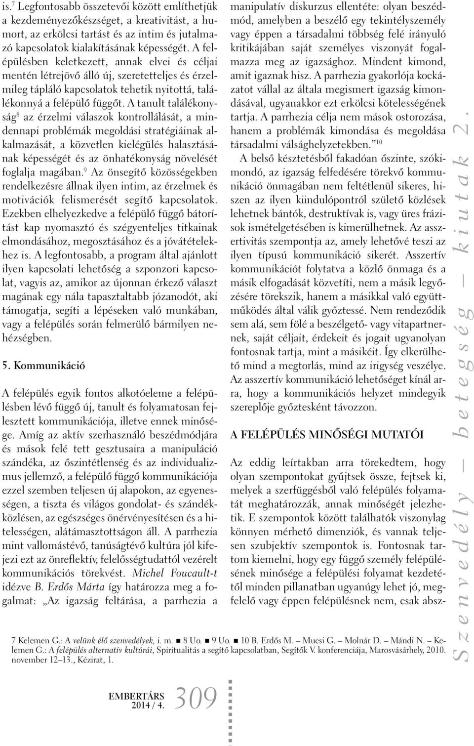 A tanult találékonyság 8 az érzelmi válaszok kontrollálását, a mindennapi problémák megoldási stratégiáinak alkalmazását, a közvetlen kielégülés halasztásának képességét és az önhatékonyság növelését