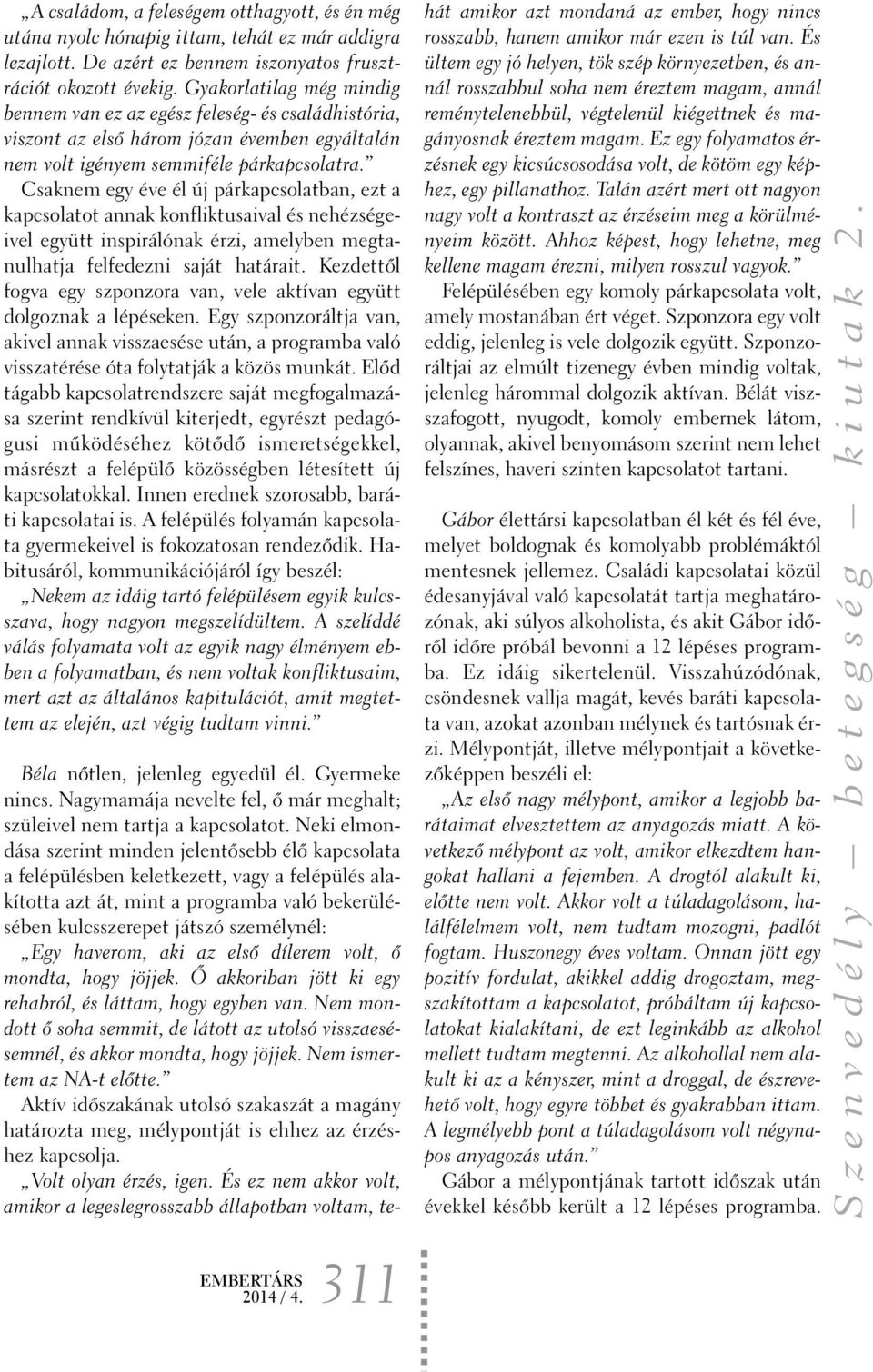 Csaknem egy éve él új párkapcsolatban, ezt a kapcsolatot annak konfliktusaival és nehézségeivel együtt inspirálónak érzi, amelyben megtanulhatja felfedezni saját határait.