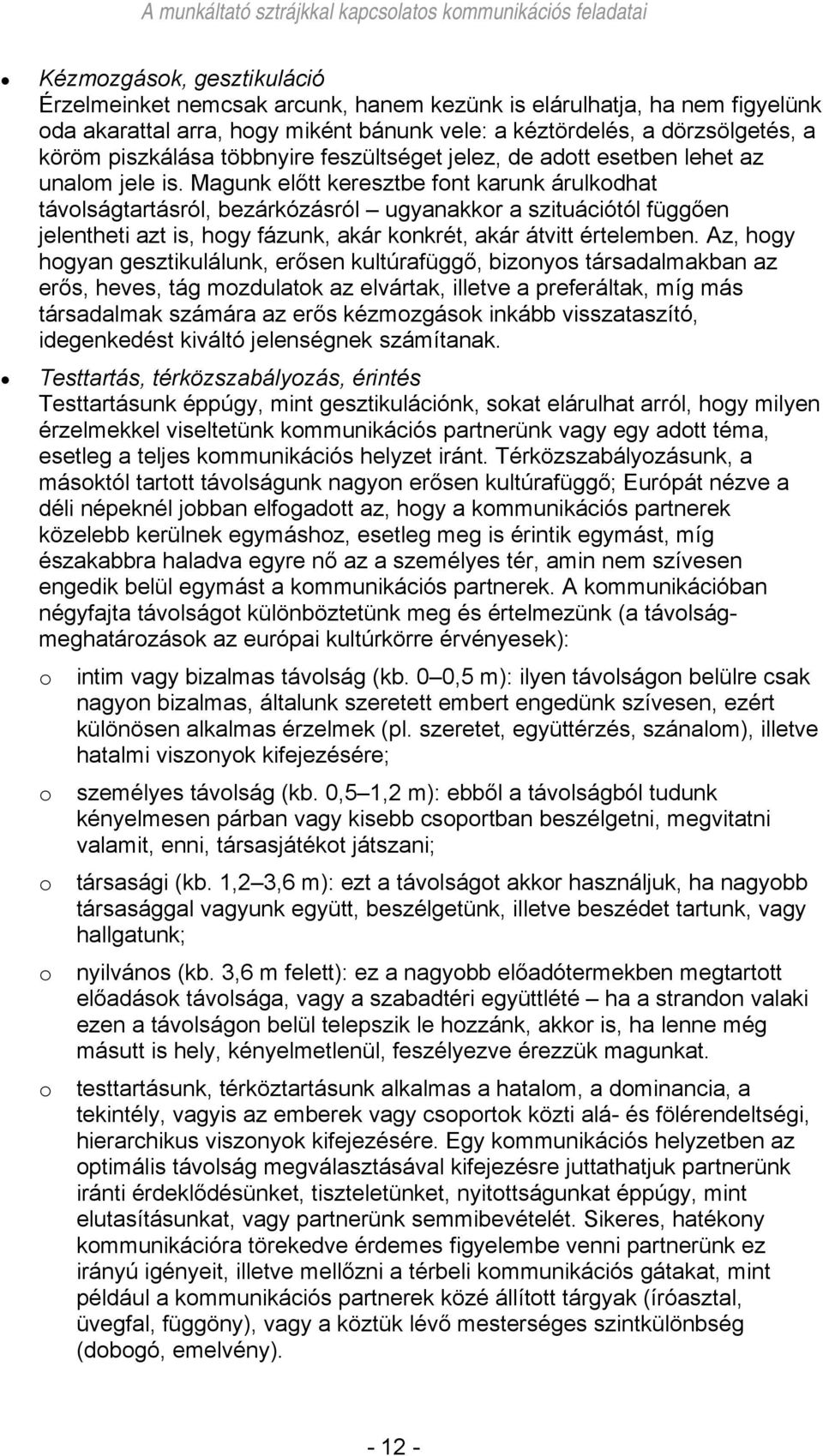 Magunk előtt keresztbe font karunk árulkodhat távolságtartásról, bezárkózásról ugyanakkor a szituációtól függően jelentheti azt is, hogy fázunk, akár konkrét, akár átvitt értelemben.