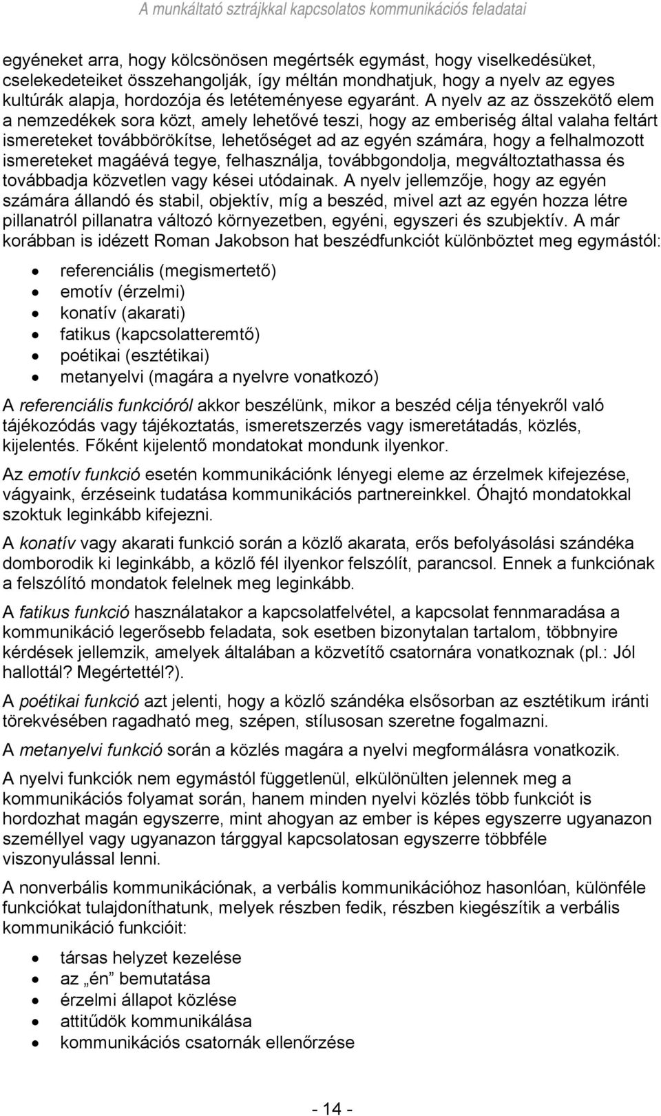 A nyelv az az összekötő elem a nemzedékek sora közt, amely lehetővé teszi, hogy az emberiség által valaha feltárt ismereteket továbbörökítse, lehetőséget ad az egyén számára, hogy a felhalmozott