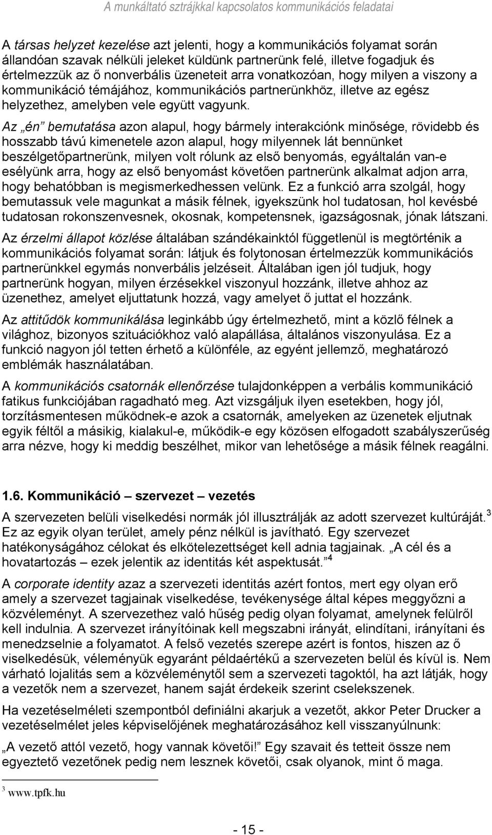 Az én bemutatása azon alapul, hogy bármely interakciónk minősége, rövidebb és hosszabb távú kimenetele azon alapul, hogy milyennek lát bennünket beszélgetőpartnerünk, milyen volt rólunk az első