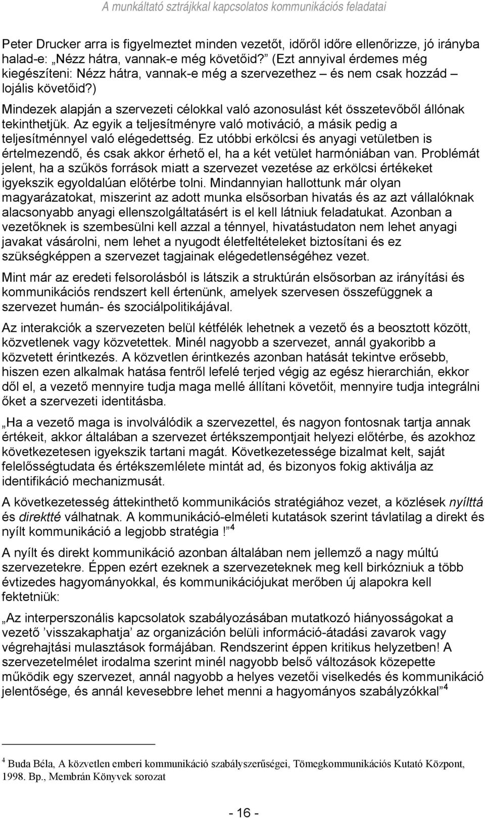 ) Mindezek alapján a szervezeti célokkal való azonosulást két összetevőből állónak tekinthetjük. Az egyik a teljesítményre való motiváció, a másik pedig a teljesítménnyel való elégedettség.