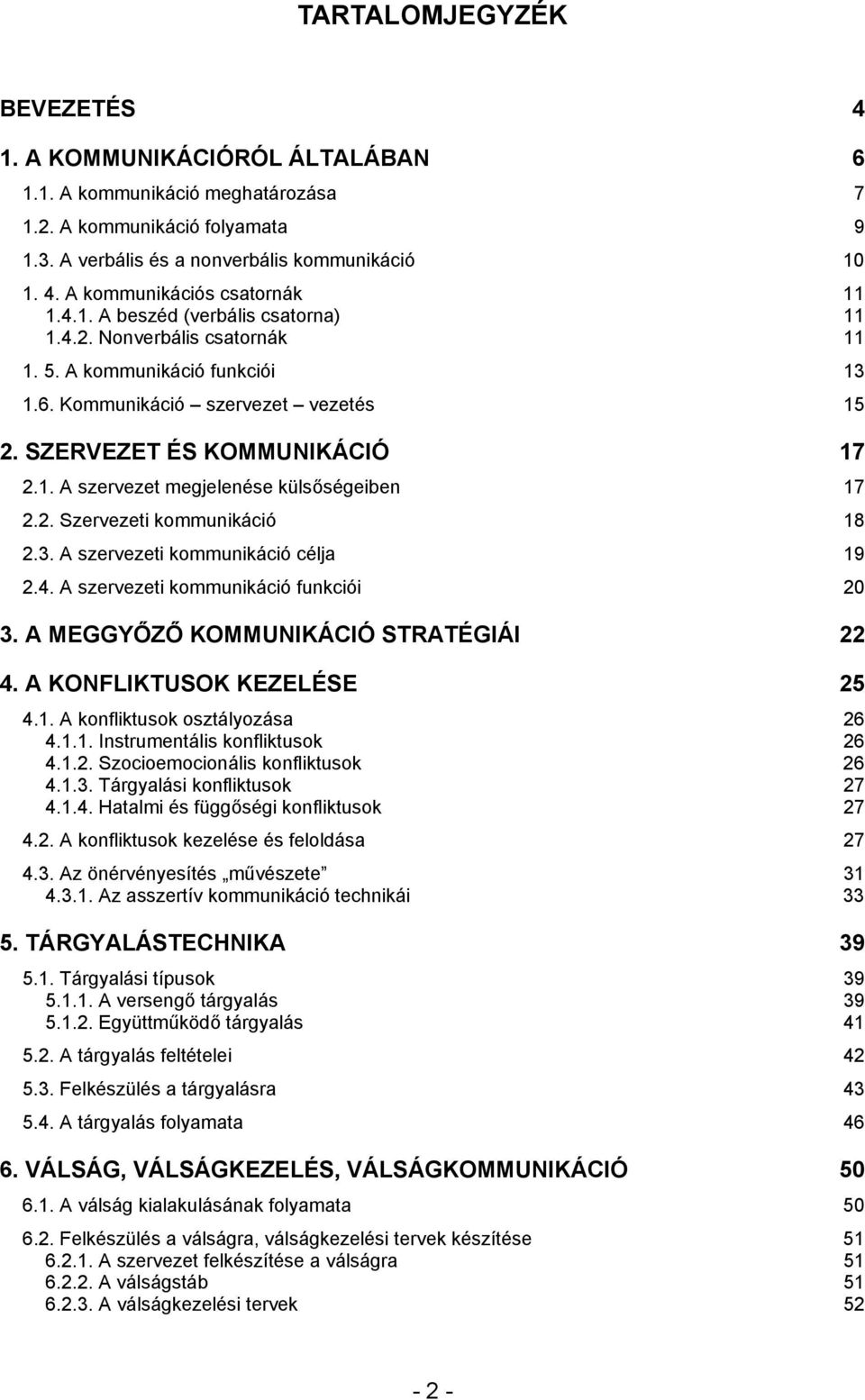 2. Szervezeti kommunikáció 18 2.3. A szervezeti kommunikáció célja 19 2.4. A szervezeti kommunikáció funkciói 20 3. A MEGGYŐZŐ KOMMUNIKÁCIÓ STRATÉGIÁI 22 4. A KONFLIKTUSOK KEZELÉSE 25 4.1. A konfliktusok osztályozása 26 4.