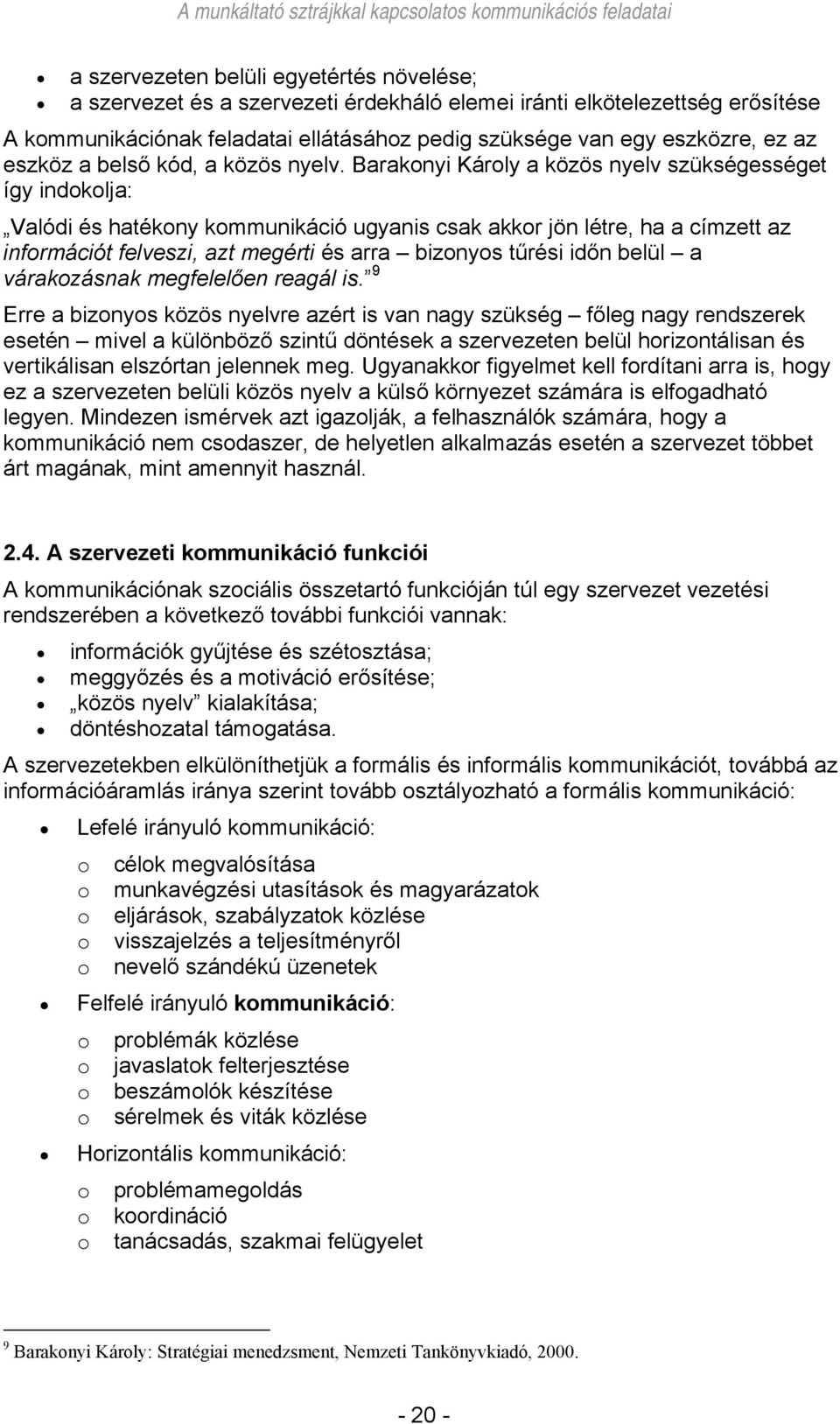 Barakonyi Károly a közös nyelv szükségességet így indokolja: Valódi és hatékony kommunikáció ugyanis csak akkor jön létre, ha a címzett az információt felveszi, azt megérti és arra bizonyos tűrési