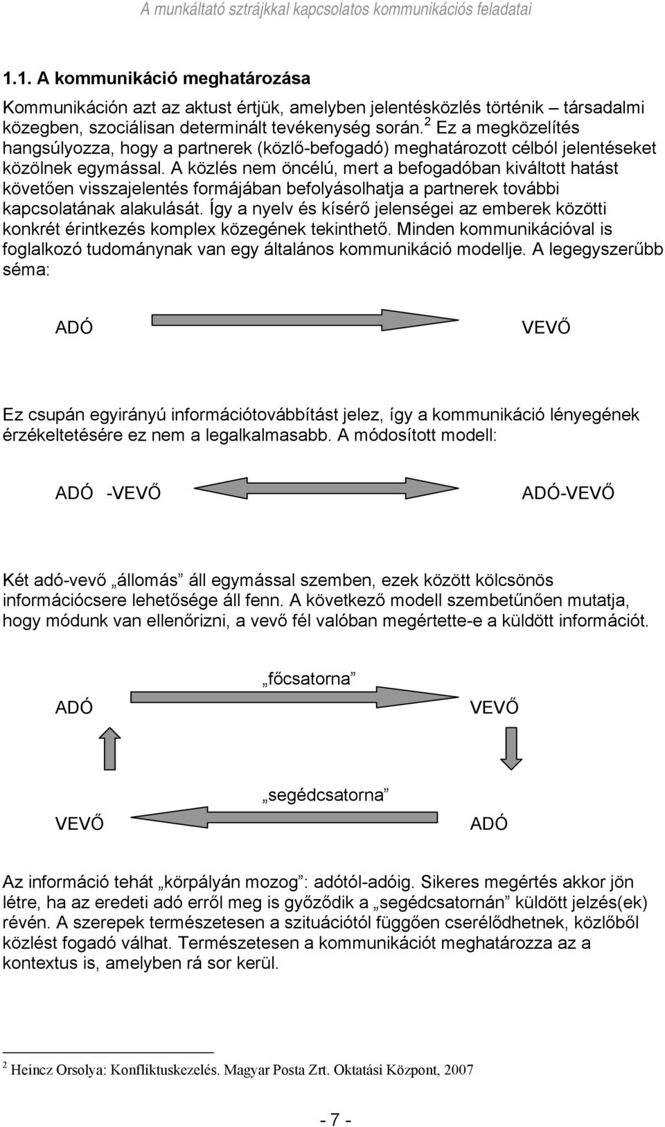 A közlés nem öncélú, mert a befogadóban kiváltott hatást követően visszajelentés formájában befolyásolhatja a partnerek további kapcsolatának alakulását.