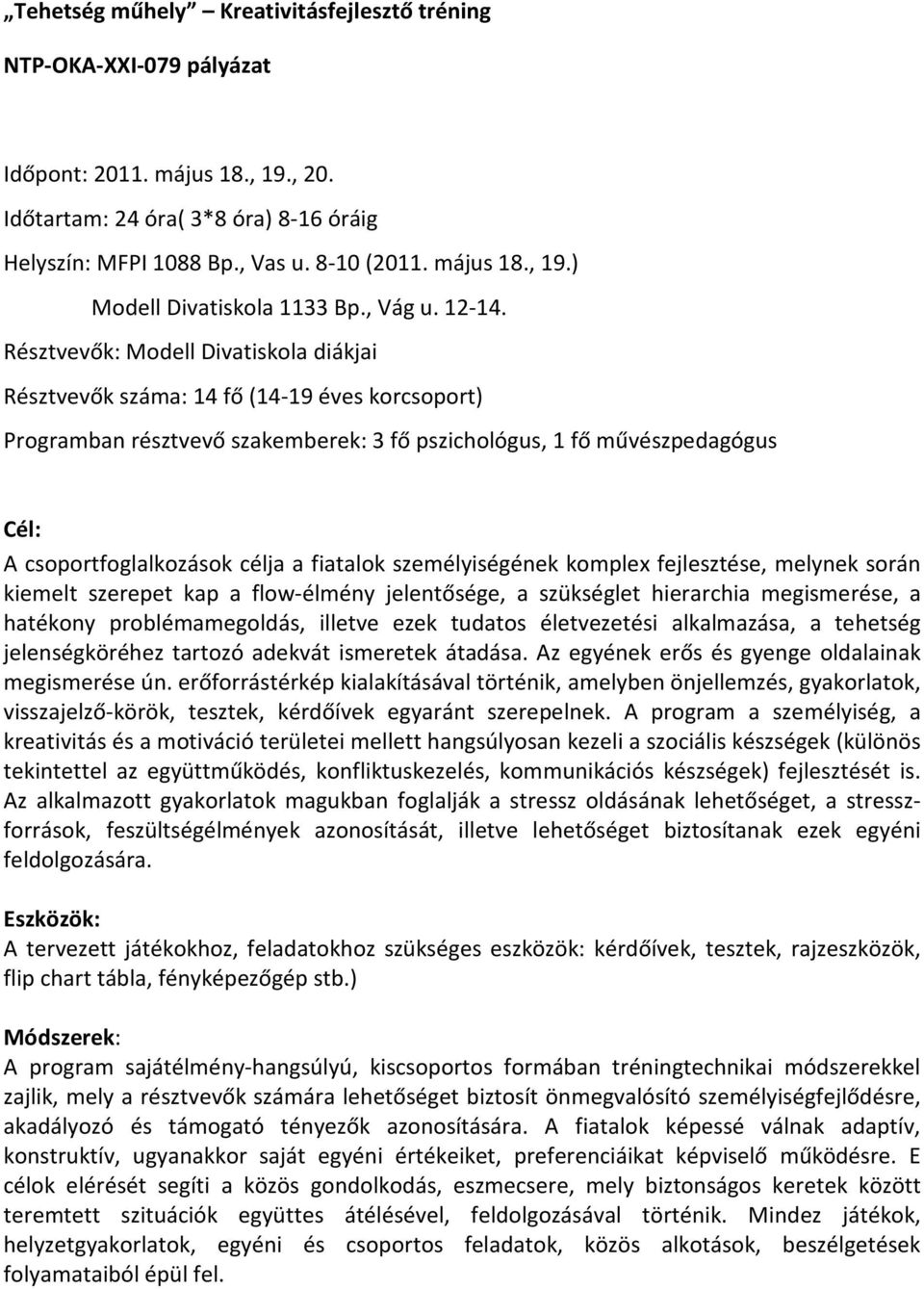 Résztvevők: Modell Divatiskola diákjai Résztvevők száma: 14 fő (14-19 éves korcsoport) Programban résztvevő szakemberek: 3 fő pszichológus, 1 fő művészpedagógus Cél: A csoportfoglalkozások célja a