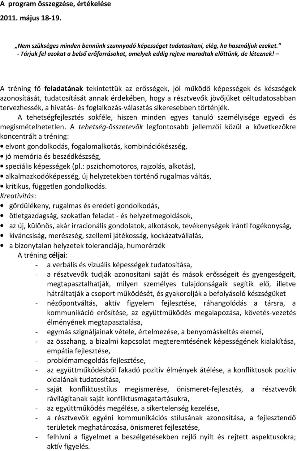 A tréning fő feladatának tekintettük az erősségek, jól működő képességek és készségek azonosítását, tudatosítását annak érdekében, hogy a résztvevők jövőjüket céltudatosabban tervezhessék, a hivatás-