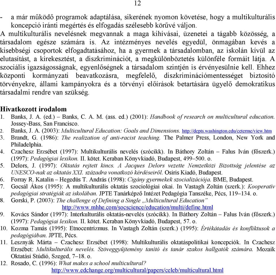 Az intézményes nevelés egyedül, önmagában kevés a kisebbségi csoportok elfogadtatásához, ha a gyermek a társadalomban, az iskolán kívül az elutasítást, a kirekesztést, a diszkriminációt, a