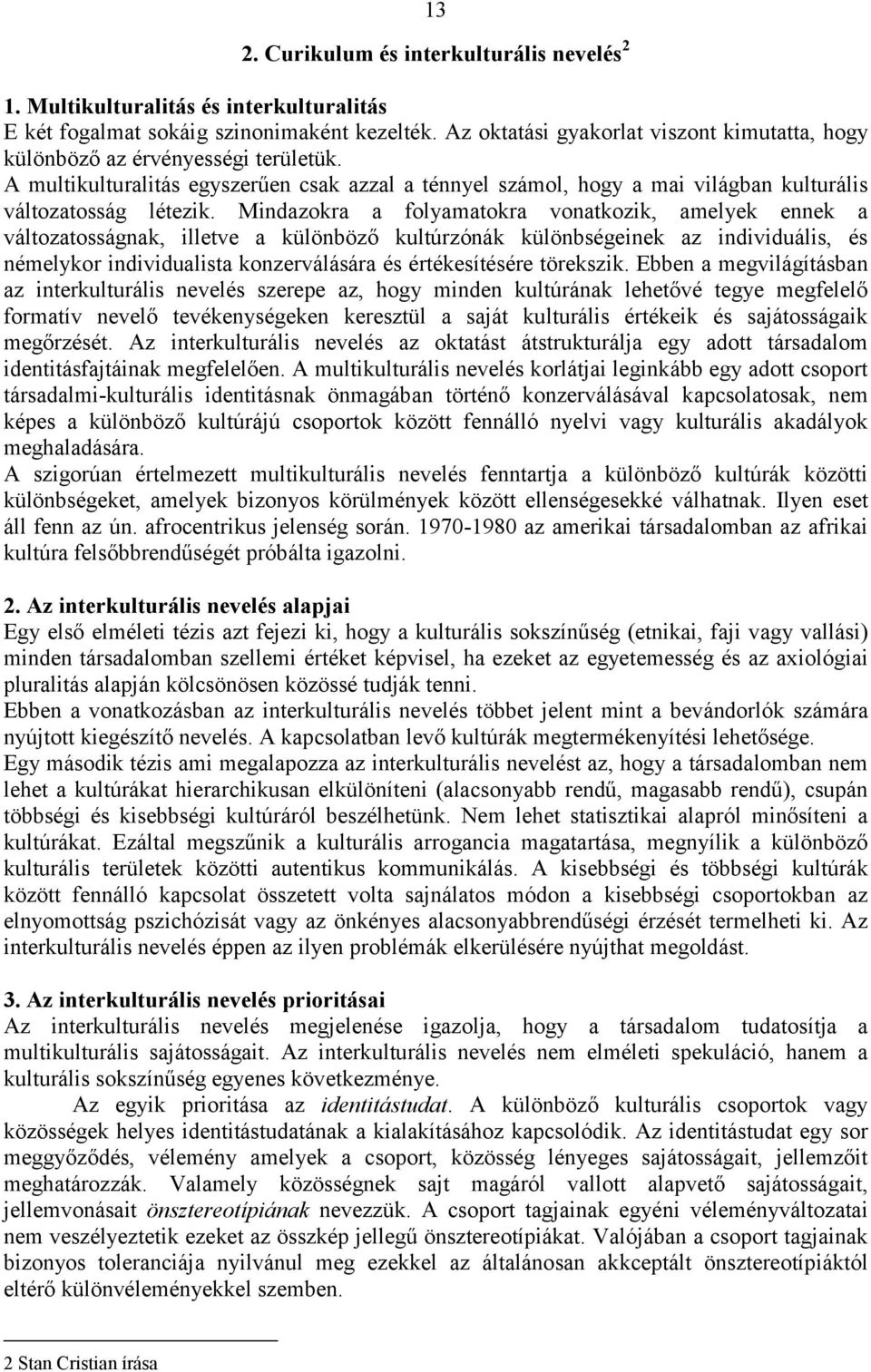 Mindazokra a folyamatokra vonatkozik, amelyek ennek a változatosságnak, illetve a különböző kultúrzónák különbségeinek az individuális, és némelykor individualista konzerválására és értékesítésére