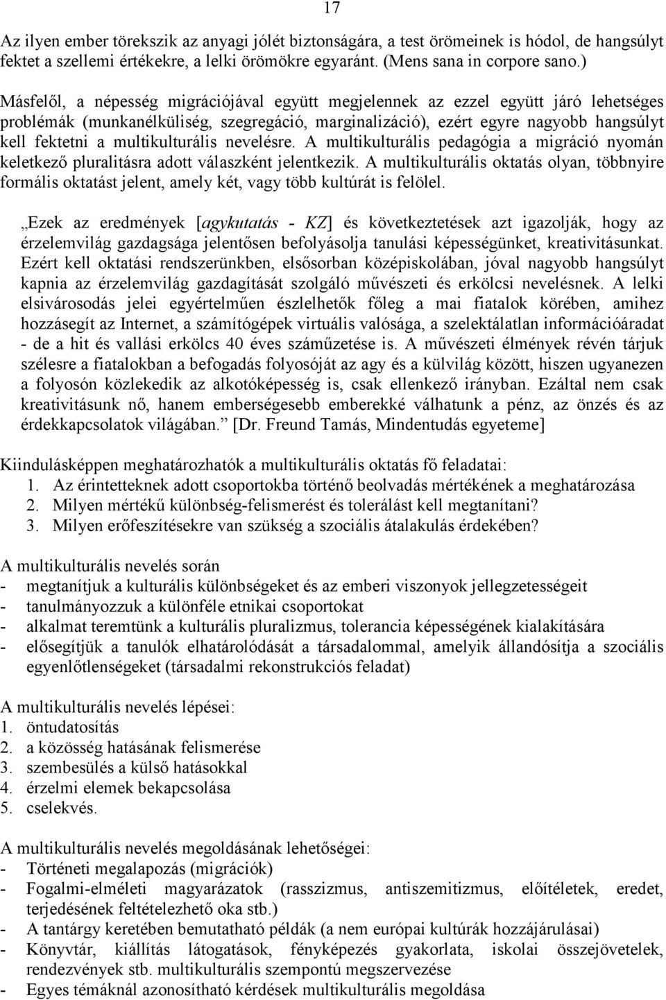 multikulturális nevelésre. A multikulturális pedagógia a migráció nyomán keletkező pluralitásra adott válaszként jelentkezik.