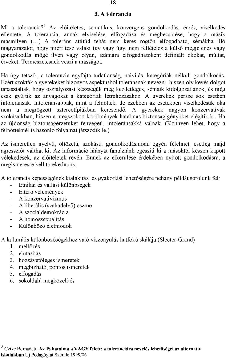 vagy úgy, nem feltételez a külső megjelenés vagy gondolkodás mögé ilyen vagy olyan, számára elfogadhatóként definiált okokat, múltat, érveket. Természetesnek veszi a másságot.