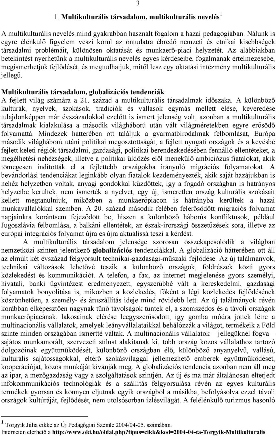 Az alábbiakban betekintést nyerhetünk a multikulturális nevelés egyes kérdéseibe, fogalmának értelmezésébe, megismerhetjük fejlődését, és megtudhatjuk, mitől lesz egy oktatási intézmény