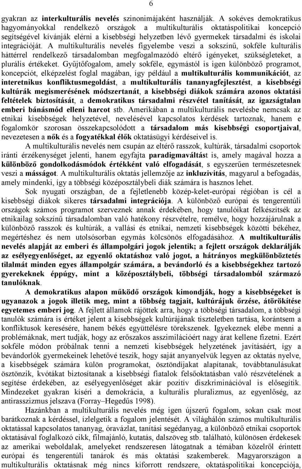 integrációját. A multikulturális nevelés figyelembe veszi a sokszínű, sokféle kulturális háttérrel rendelkező társadalomban megfogalmazódó eltérő igényeket, szükségleteket, a plurális értékeket.