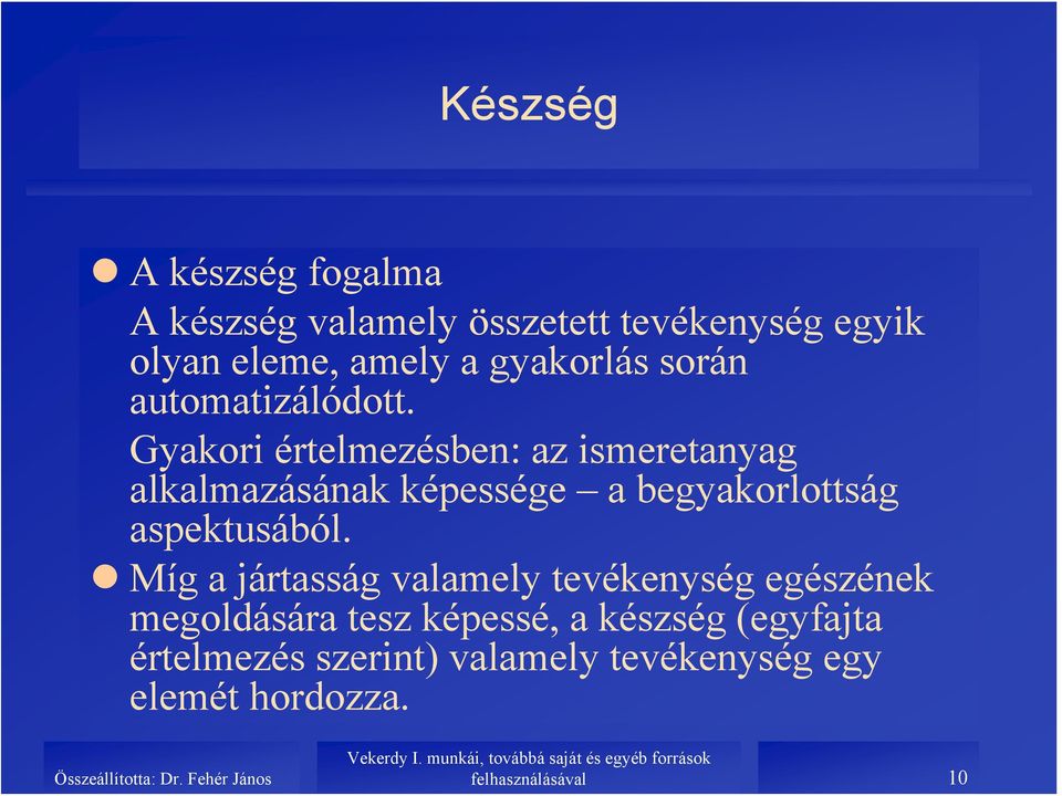 Gyakori értelmezésben: az ismeretanyag alkalmazásának képessége a begyakorlottság aspektusából.