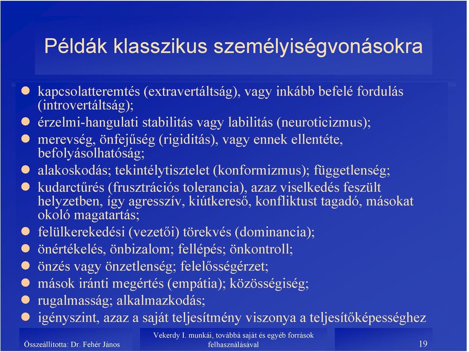 feszült helyzetben, így agresszív, kiútkereső, konfliktust tagadó, másokat okoló magatartás; felülkerekedési (vezetői) törekvés (dominancia); önértékelés, önbizalom; fellépés; önkontroll;