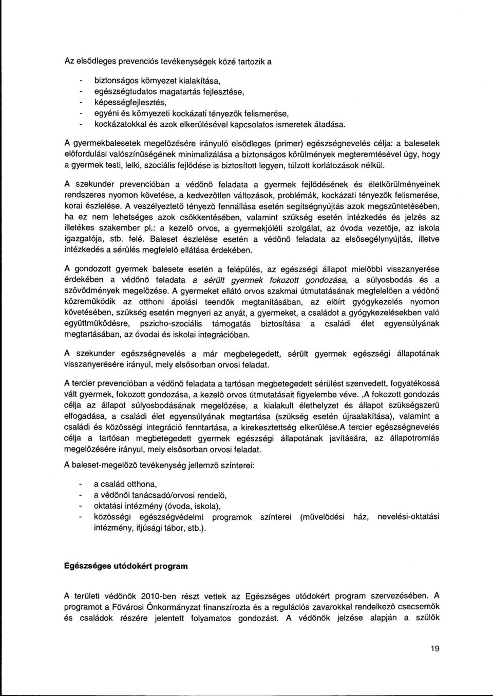 A gyermekbalesetek megelőzésére irányuló elsődleges (primer) egészségnevelés célja: a balesetek előfordulási valószínűségének minimalizálása a biztonságos körűlmények megteremtésével úgy, hogy a