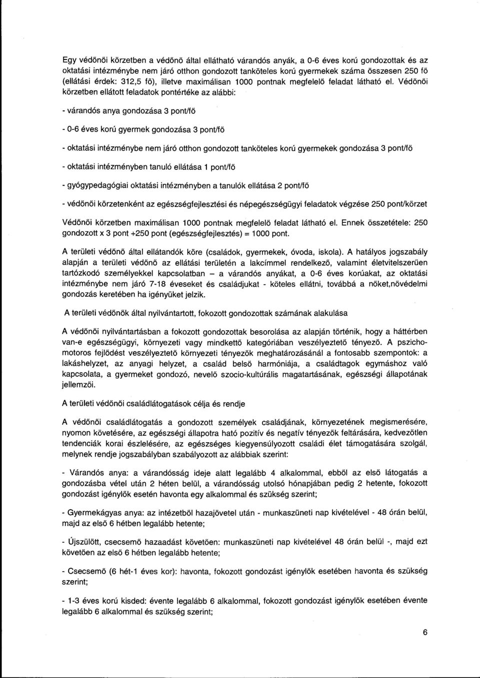 Védőnői körzetben ellátott feladatok pontértéke az alábbi: - várandós anya gondozása 3 pont/fő - 0-6 éves korú gyermek gondozása 3 pont/fő - oktatási intézménybe nem járó otthon gondozott tanköteles