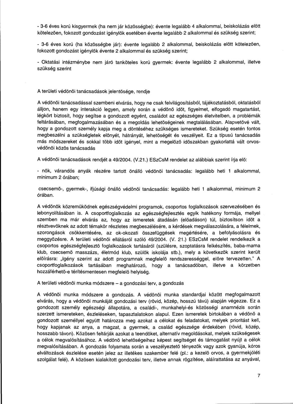 tanköteles korú gyermek: évente legalább 2 alkalommal, illetve szükség szerint A területi védőnői tanácsadások jelentősége, rendje A védőnői tanácsadással szembeni elvárás, hogy ne csak