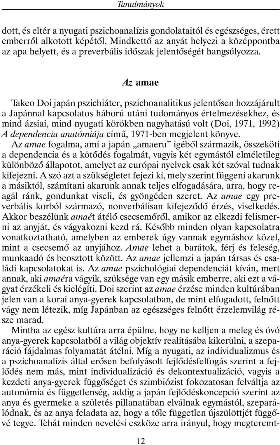 Az amae Takeo Doi japán pszichiáter, pszichoanalitikus jelentõsen hozzájárult a Japánnal kapcsolatos háború utáni tudományos értelmezésekhez, és mind ázsiai, mind nyugati körökben nagyhatású volt