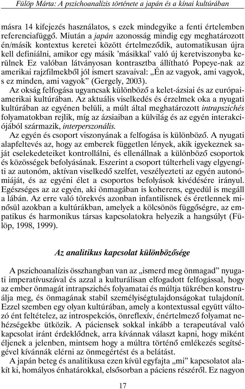 valóban látványosan kontrasztba állítható Popeye-nak az amerikai rajzfilmekbõl jól ismert szavaival: Én az vagyok, ami vagyok, s ez minden, ami vagyok (Gergely, 2003).