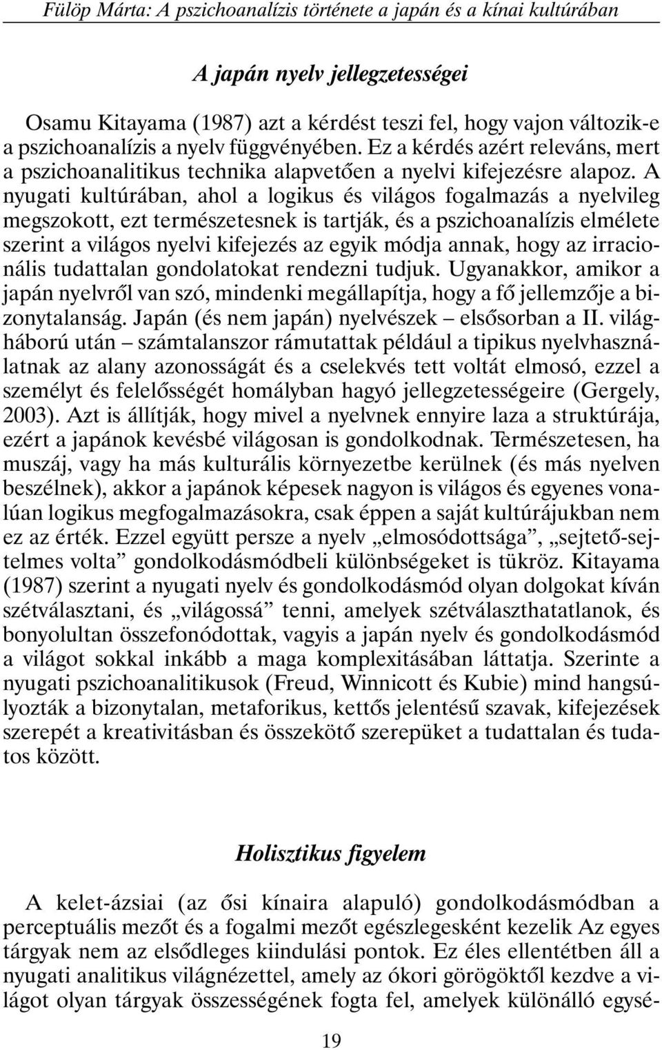 A nyugati kultúrában, ahol a logikus és világos fogalmazás a nyelvileg megszokott, ezt természetesnek is tartják, és a pszichoanalízis elmélete szerint a világos nyelvi kifejezés az egyik módja