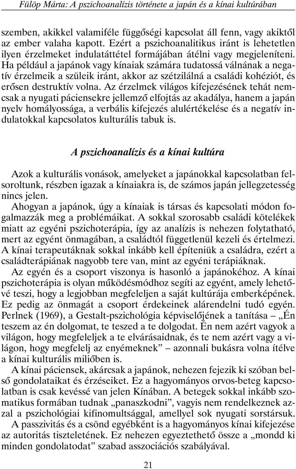 Ha például a japánok vagy kínaiak számára tudatossá válnának a negatív érzelmeik a szüleik iránt, akkor az szétzilálná a családi kohéziót, és erõsen destruktív volna.