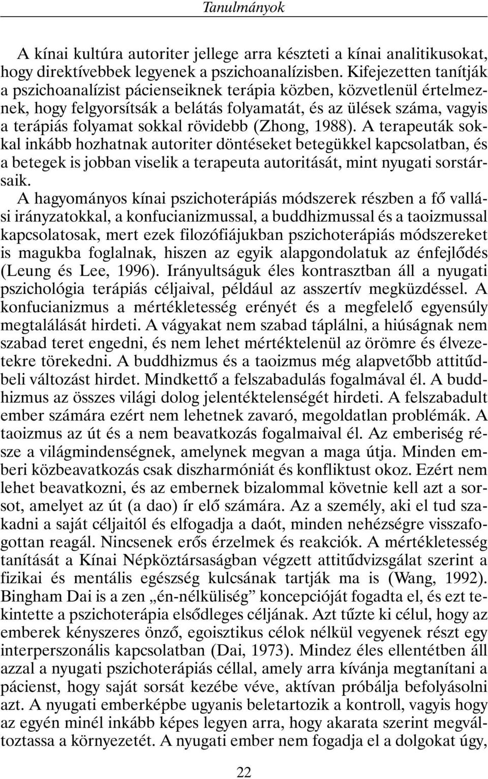 (Zhong, 1988). A terapeuták sokkal inkább hozhatnak autoriter döntéseket betegükkel kapcsolatban, és a betegek is jobban viselik a terapeuta autoritását, mint nyugati sorstársaik.