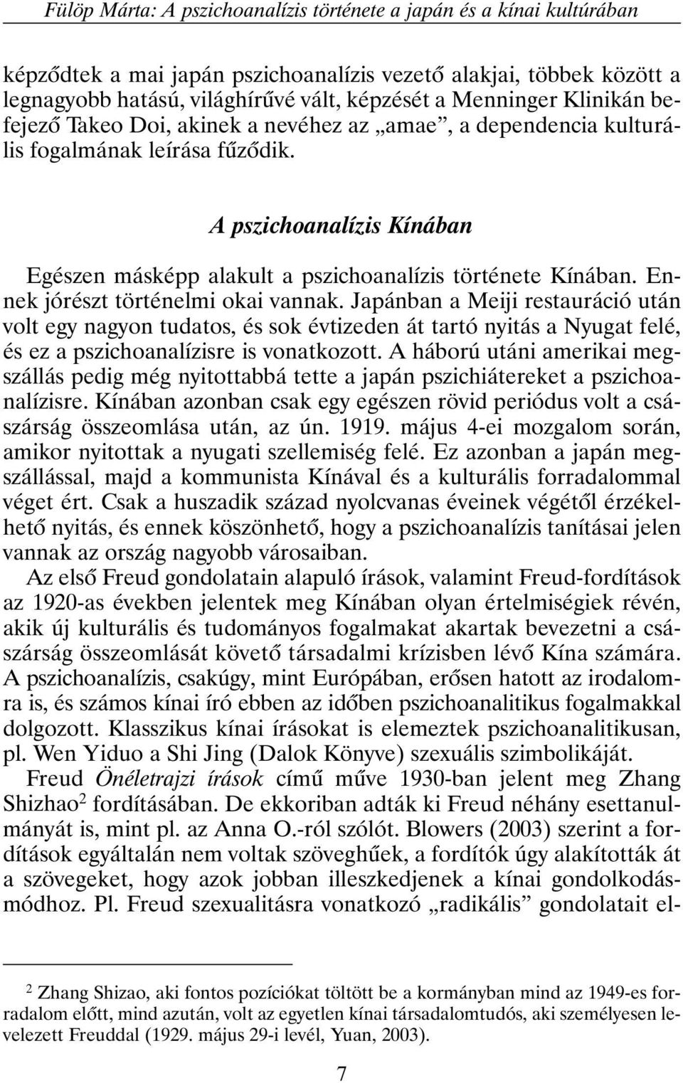 Ennek jórészt történelmi okai vannak. Japánban a Meiji restauráció után volt egy nagyon tudatos, és sok évtizeden át tartó nyitás a Nyugat felé, és ez a pszichoanalízisre is vonatkozott.