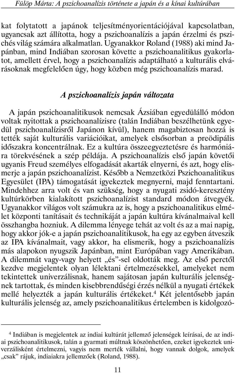 Ugyanakkor Roland (1988) aki mind Japánban, mind Indiában szorosan követte a pszichoanalitikus gyakorlatot, amellett érvel, hogy a pszichoanalízis adaptálható a kulturális elvárásoknak megfelelõen