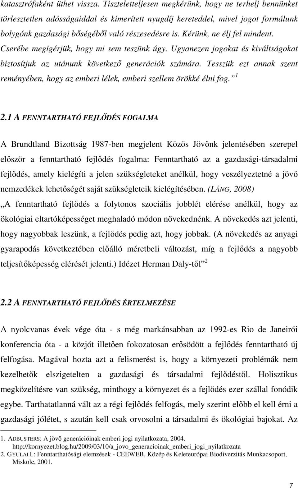 Kérünk, ne élj fel mindent. Cserébe megígérjük, hogy mi sem teszünk úgy. Ugyanezen jogokat és kiváltságokat biztosítjuk az utánunk következı generációk számára.