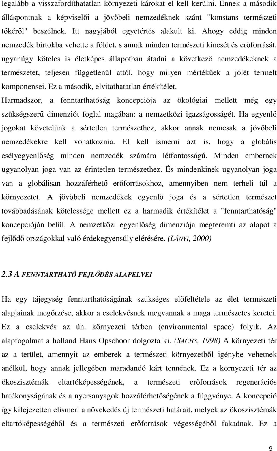 Ahogy eddig minden nemzedék birtokba vehette a földet, s annak minden természeti kincsét és erıforrását, ugyanúgy köteles is életképes állapotban átadni a következı nemzedékeknek a természetet,