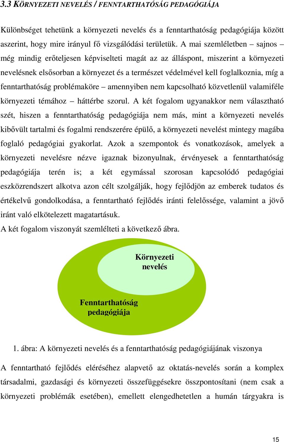 fenntarthatóság problémaköre amennyiben nem kapcsolható közvetlenül valamiféle környezeti témához háttérbe szorul.