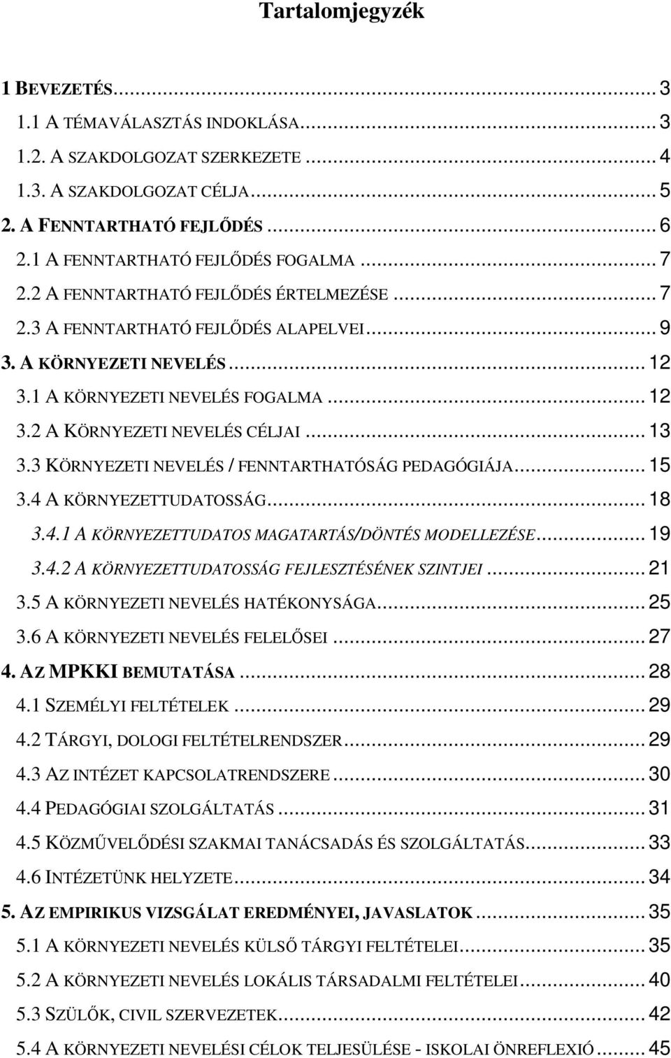 .. 13 3.3 KÖRNYEZETI NEVELÉS / FENNTARTHATÓSÁG PEDAGÓGIÁJA... 15 3.4 A KÖRNYEZETTUDATOSSÁG... 18 3.4.1 A KÖRNYEZETTUDATOS MAGATARTÁS/DÖNTÉS MODELLEZÉSE... 19 3.4.2 A KÖRNYEZETTUDATOSSÁG FEJLESZTÉSÉNEK SZINTJEI.