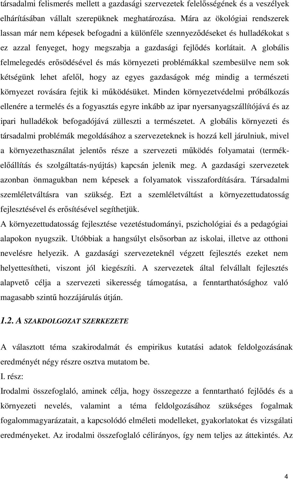 A globális felmelegedés erısödésével és más környezeti problémákkal szembesülve nem sok kétségünk lehet afelıl, hogy az egyes gazdaságok még mindig a természeti környezet rovására fejtik ki